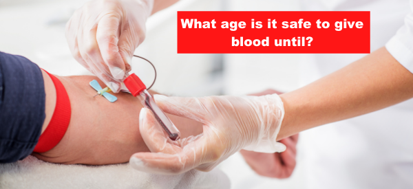 What Age Is It Safe to Give Blood Until?