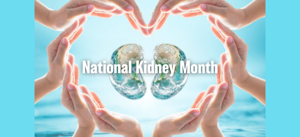 March Is National Kidney Month!