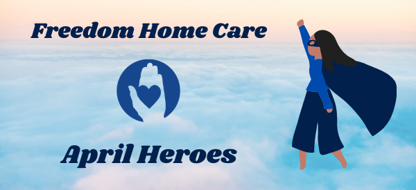 Freedom Home Care Heroes of April