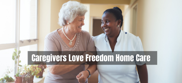 Why Our Caregivers Love to Work with Freedom Home Care