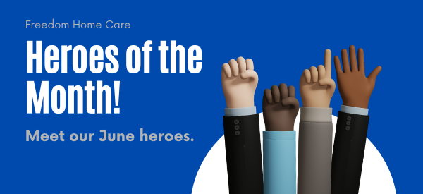 June’s Freedom Home Care Heroes!