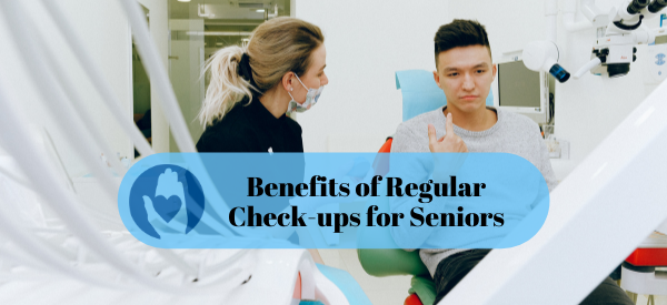 Benefits of Regular Check-ups for Seniors