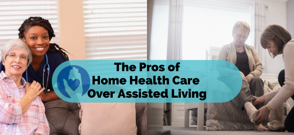 The Pros of Home Health Care Over Assisted Living