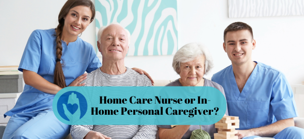 Home Care Nurse or In-Home Personal Caregiver?